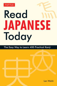 Read Japanese Today: The Easy Way to Learn 400 Practical Kanji by Len ...