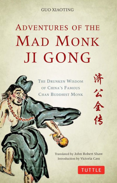 Adventures of the Mad Monk Ji Gong: The Drunken Wisdom of China's Most Famous Chan Buddhist Monk