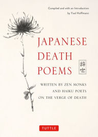 Title: Japanese Death Poems: Written by Zen Monks and Haiku Poets on the Verge of Death, Author: Yoel Hoffmann