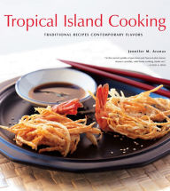 Title: Tropical Island Cooking: Traditional Recipes, Contemporary Flavors, Author: Jennifer Aranas