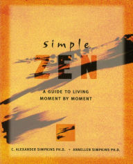 Title: Simple Zen: A Guide to Living Moment by Moment, Author: C.Alexander Simpkins