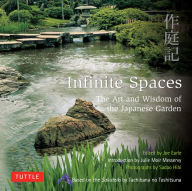 Title: Infinite Spaces: The Art and Wisdom of the Japanese Garden; Based on the Sakuteiki by Tachibana no Toshitsuna, Author: Julie Moir Messervy