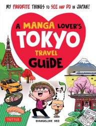 Download google ebooks pdf format A Manga Lover's Tokyo Travel Guide: My Favorite Things to See and Do In Japan by Evangeline Neo FB2 English version 9781462920778