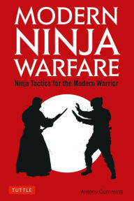 Free book and magazine downloads Modern Ninja Warfare: Ninja Tactics for the Modern Warrior 9784805314814 by Antony Cummins, Jayson Kane  English version