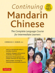 Title: Continuing Mandarin Chinese Textbook: The Complete Language Course for Intermediate Learners, Author: Cornelius C. Kubler