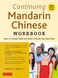 Title: Continuing Mandarin Chinese Workbook: Learn to Speak, Read and Write Chinese the Easy Way!, Author: Cornelius C. Kubler