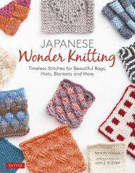 Title: Japanese Wonder Knitting: Timeless Stitches for Beautiful Hats, Bags, Blankets and More, Author: Nihon Vogue