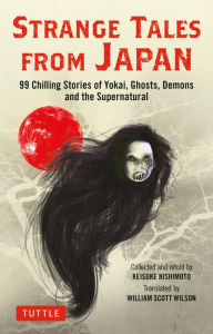 Title: Strange Tales from Japan: 99 Chilling Stories of Yokai, Ghosts, Demons and the Supernatural, Author: Keisuke Nishimoto