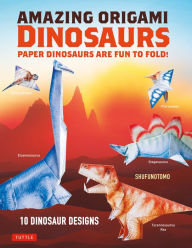Title: Amazing Origami Dinosaurs: Paper Dinosaurs Are Fun to Fold! (instructions for 10 Dinosaur Models + 5 Bonus Projects), Author: Shufunotomo Co. Ltd.