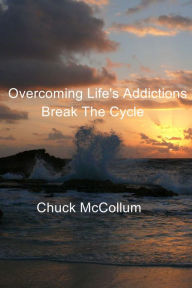 Overcoming Life's Addictions: Break The Cycle