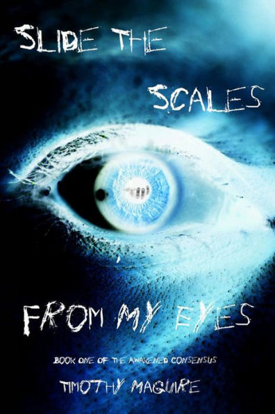 Slide The Scales From My Eyes: Book One of the Awakened Consensus