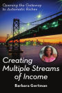 Creating Multiple Streams of Income: Opening the Gateway to Automatic Riches