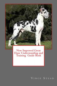Title: New Improved Great Dane Understanding and Training Guide Book, Author: Vince Stead