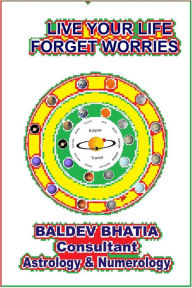 Title: Live Your Life: Forget Worries, Author: Baldev Bhatia