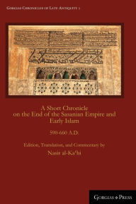 Title: A Short Chronicle on the End of the Sasanian Empire and Early Islam: 590-660 A.D., Author: Nasir al-Ka'bi