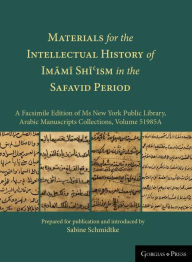 Title: Materials for the Intellectual History of Imāmī Shīʿism in the Safavid Period: A Facsimile Edition of Ms New York Public Library, Arabic Manuscripts Collections, Volume 51985A, Author: Sabine Schmidtke