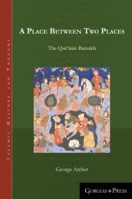 Title: A Place Between Two Places: The Quranic Barzakh, Author: George Archer