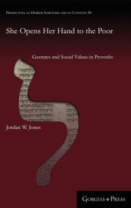 Title: She Opens Her Hand to the Poor: Gestures and Social Values in Proverbs, Author: Jordan Wesley Jones
