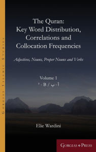 Title: The Quran. Key Word Distribution, Correlations and Collocation Frequencies. Volume 1 of 5: Adjectives, Nouns, Proper Nouns and Verbs, Author: Elie Wardini