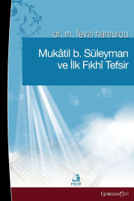 Title: Muqatil b. Suleyman and the First Fiqh Tafsir, Author: Fevzi Hamurcu