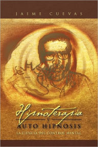 Title: Hipnoterapia y Auto Hipnosis: La Ciencia del Control Mental., Author: Jaime Cuevas