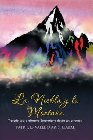 Title: La Niebla y la Montaña: Tratado sobre el teatro Ecuatoriano desde sus orígenes., Author: PATRICIO VALLEJO ARISTIZABAL