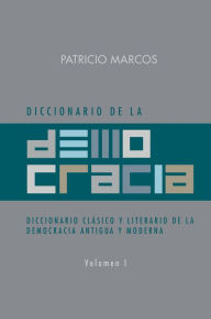 Title: DICCIONARIO DE LA DEMOCRACIA: DICCIONARIO CLÁSICO Y LITERARIO DE LA DEMOCRACIA ANTIGUA Y MODERNA, Author: Patricio Marcos