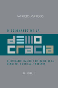 Title: DICCIONARIO DE LA DEMOCRACIA: DICCIONARIO CLÁSICO Y LITERARIO DE LA DEMOCRACIA ANTIGUA Y MODERNA, Author: Patricio Marcos