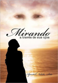 Title: Mirando a Traves de Sus Ojos, Author: Apostol Nelida Soto