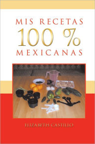 Title: Mis Recetas 100 % Mexicanas, Author: Elizabeth Castillo