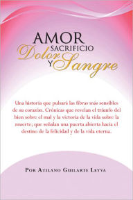 Title: Amor Sacrificio Dolor y Sangre, Author: Atilano Guilarte Leyva