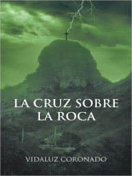 Title: La cruz sobre la roca, Author: Vidaluz Coronado