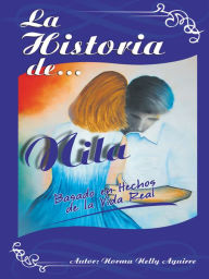 Title: La Historia de Nila: Basado en hechos de la vida real, Author: Norma Nelly Aguirre
