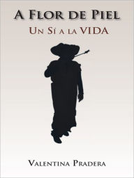 Title: A Flor de Piel: Un sí a la VIDA, Author: Valentina Pradera