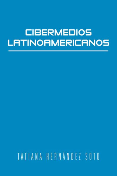 Cibermedios Latinoamericanos: Caso estudio: Argentina, Chile, Colombia, México y Venezuela