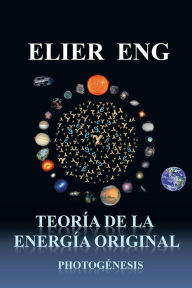 Title: TEORÍA DE LA ENERGÍA ORIGINAL: PHOTOGÉNESIS, Author: Elier Eng