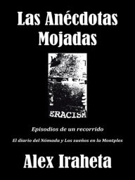 Title: Las Anécdotas Mojadas: Episodios de un recorrido, Author: Alex Iraheta