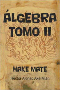 Title: ÁLGEBRA TOMO II: HAKE MATE, Author: Héctor Alonso Aké Mián