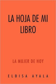 Title: La Hoja de Mi Libro: La Mujer de Hoy, Author: Eloisa Ayala