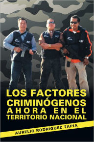 Title: Los factores criminógenos ahora en el territorio nacional, Author: Aurelio Rodríguez Tapia