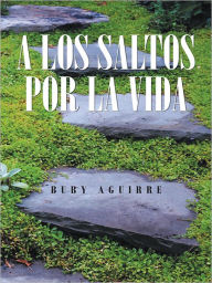 Title: A LOS SALTOS POR LA VIDA, Author: Buby Aguirre