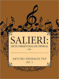 Title: SALIERI: Siete oberturas de óperas: Transcripciones de concierto para piano., Author: Arturo Sherman Yep