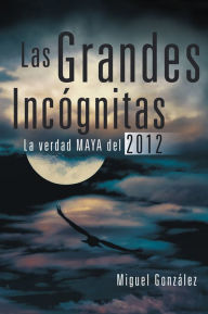 Title: Las Grandes Incógnitas: La verdad MAYA del 2012, Author: Miguel González