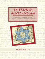 Title: LA YESHIVÁ BENEI ANUSIM: El manual de estudios para entender las diferencias entre el cristianismo y el judaísmo, Author: Moshe Ben Levi