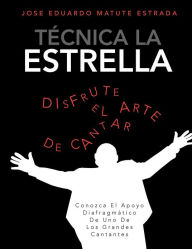 Title: Tecnica La Estrella: Conozca El Apoyo Diafragmatico de Uno de Los Grandes Cantantes, Author: Jose Eduardo Matute Estrada