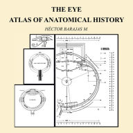Title: THE EYE: ATLAS OF ANATOMICAL HISTORY, Author: Héctor Barajas M.