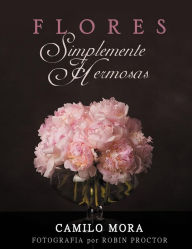 Title: Flores Simplemente Hermosas, Author: Camilo Mora