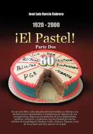 Title: 1920-2000 El Pastel! Parte DOS: En Un Solo Libro, Ocho Decadas del Narcotrafico En Mexico Con Declaraciones Ministeriales y Testimonios de Algunos de, Author: Jos Luis Garc a Cabrera