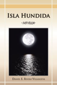 Title: ISLA HUNDIDA: -NOVELA-, Author: DANIEL E. RIVERA-VILLANUEVA