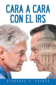 Title: Cara a cara con el IRS, Author: Bernardo A. Arango